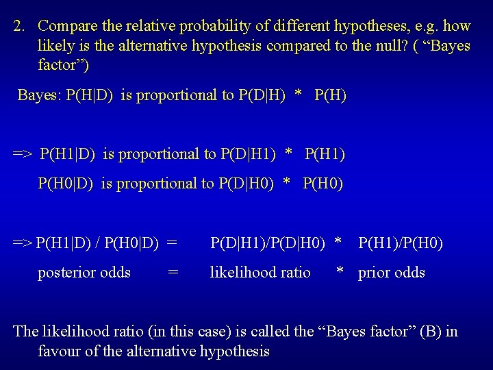 2. Compare the relative probability of different hypotheses, e. g. how likely is the