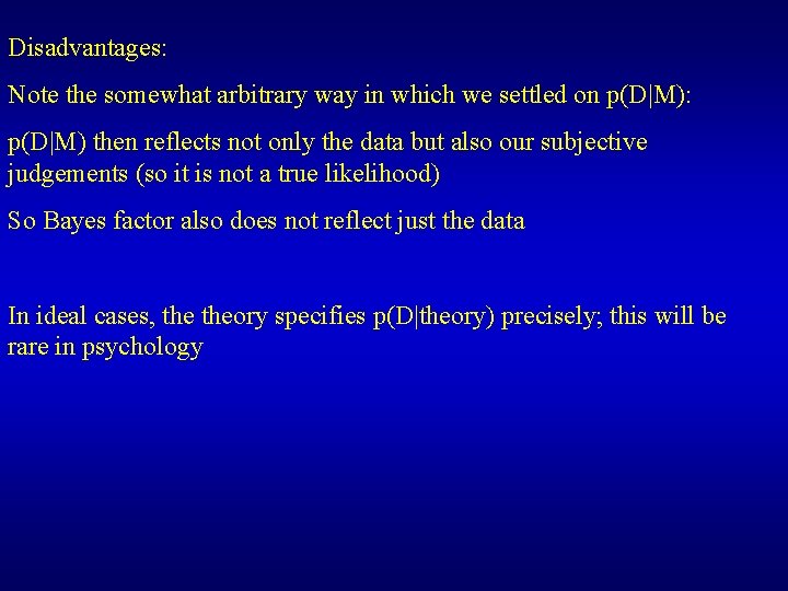Disadvantages: Note the somewhat arbitrary way in which we settled on p(D|M): p(D|M) then