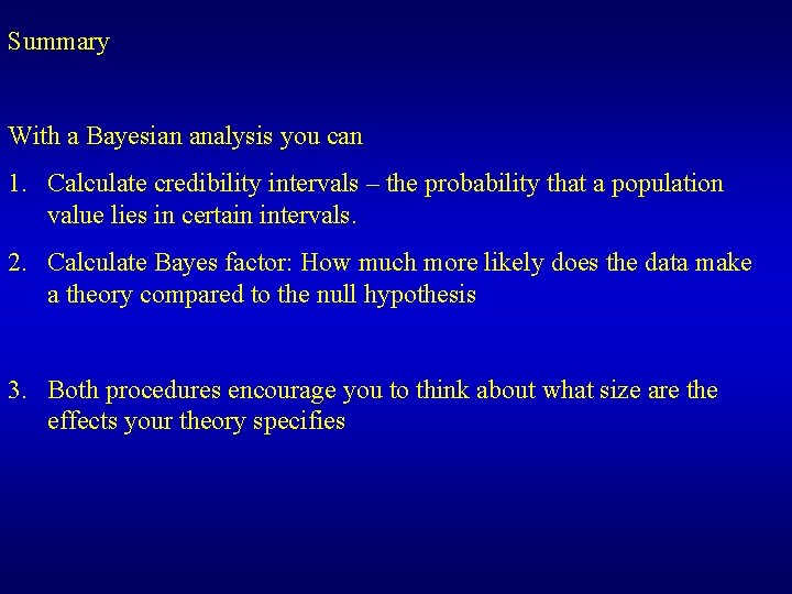 Summary With a Bayesian analysis you can 1. Calculate credibility intervals – the probability