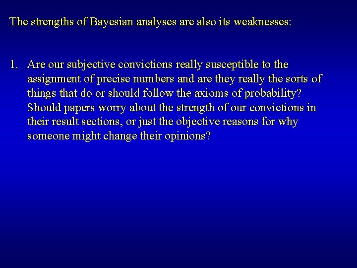 The strengths of Bayesian analyses are also its weaknesses: 1. Are our subjective convictions