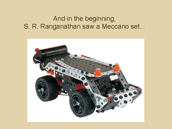 And in the beginning, S. R. Ranganathan saw a Meccano set. . . 