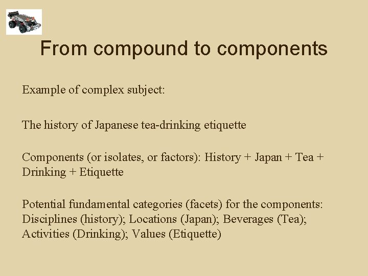 From compound to components Example of complex subject: The history of Japanese tea-drinking etiquette