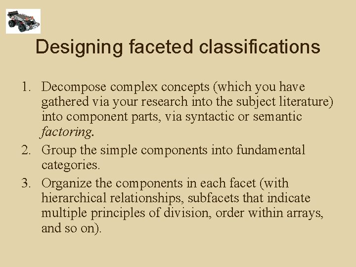 Designing faceted classifications 1. Decompose complex concepts (which you have gathered via your research