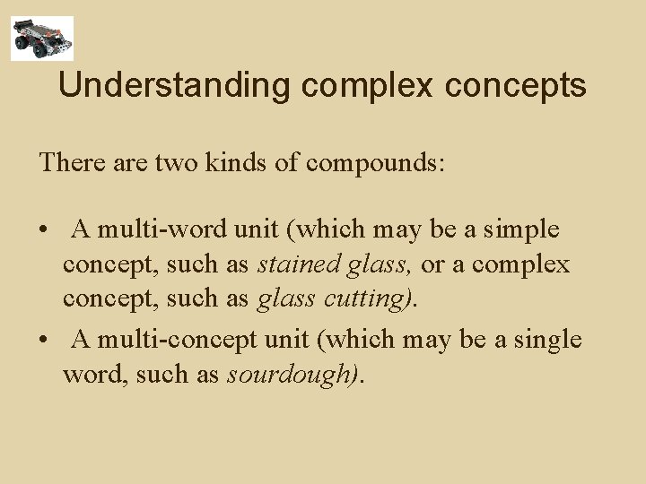 Understanding complex concepts There are two kinds of compounds: • A multi-word unit (which