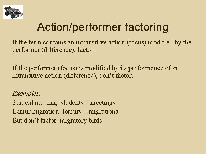 Action/performer factoring If the term contains an intransitive action (focus) modified by the performer