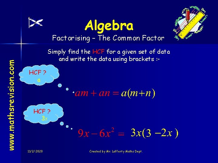 Algebra www. mathsrevision. com Factorising – The Common Factor Simply find the HCF for