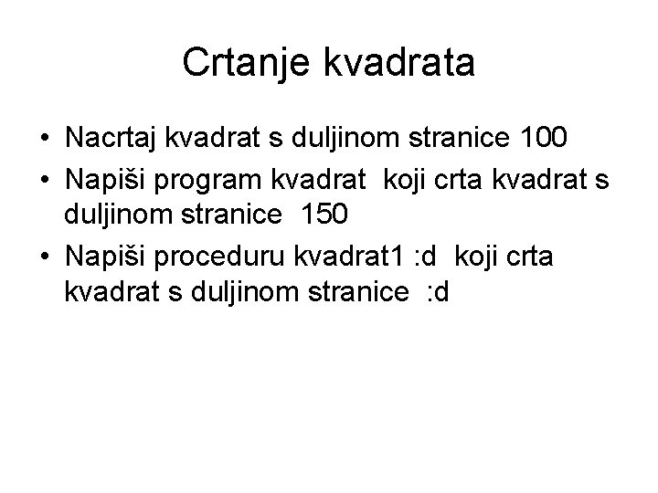 Crtanje kvadrata • Nacrtaj kvadrat s duljinom stranice 100 • Napiši program kvadrat koji