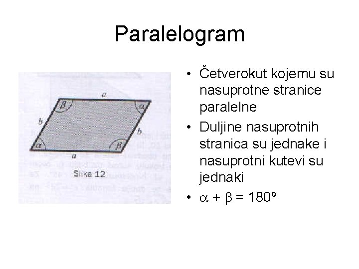 Paralelogram • Četverokut kojemu su nasuprotne stranice paralelne • Duljine nasuprotnih stranica su jednake