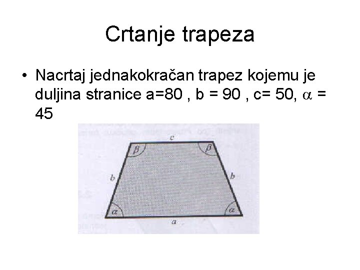 Crtanje trapeza • Nacrtaj jednakokračan trapez kojemu je duljina stranice a=80 , b =