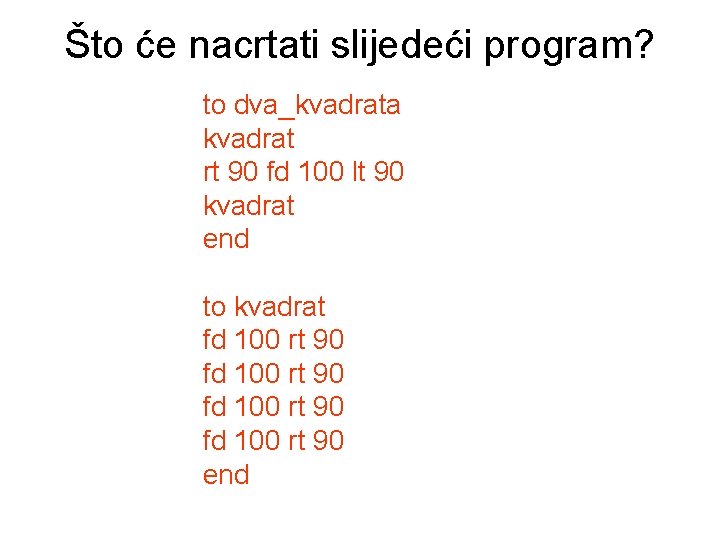 Što će nacrtati slijedeći program? to dva_kvadrata kvadrat rt 90 fd 100 lt 90