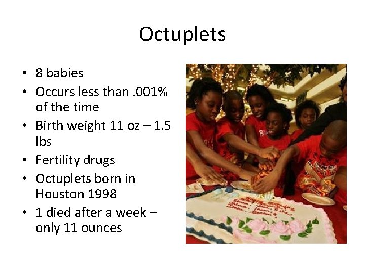 Octuplets • 8 babies • Occurs less than. 001% of the time • Birth