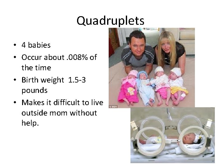 Quadruplets • 4 babies • Occur about. 008% of the time • Birth weight