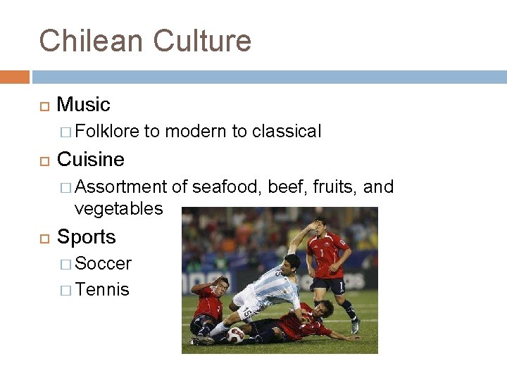 Chilean Culture Music � Folklore to modern to classical Cuisine � Assortment vegetables Sports