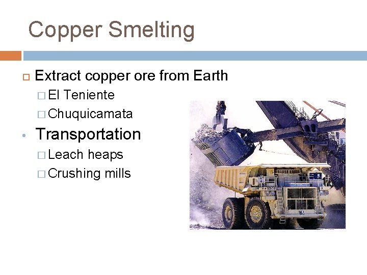 Copper Smelting Extract copper ore from Earth � El Teniente � Chuquicamata • Transportation