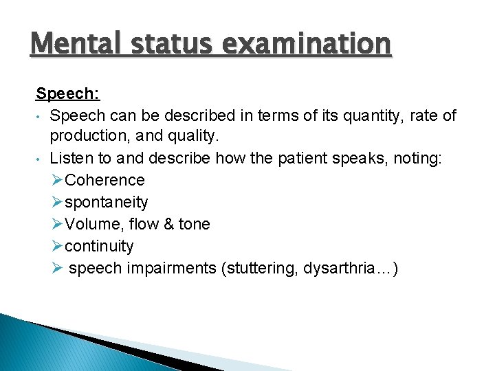 Mental status examination Speech: • Speech can be described in terms of its quantity,