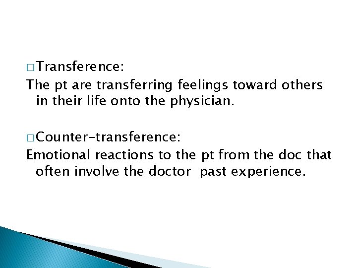 � Transference: The pt are transferring feelings toward others in their life onto the
