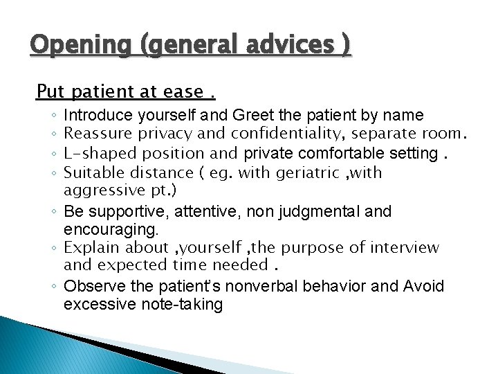Opening (general advices ) Put patient at ease. ◦ ◦ Introduce yourself and Greet