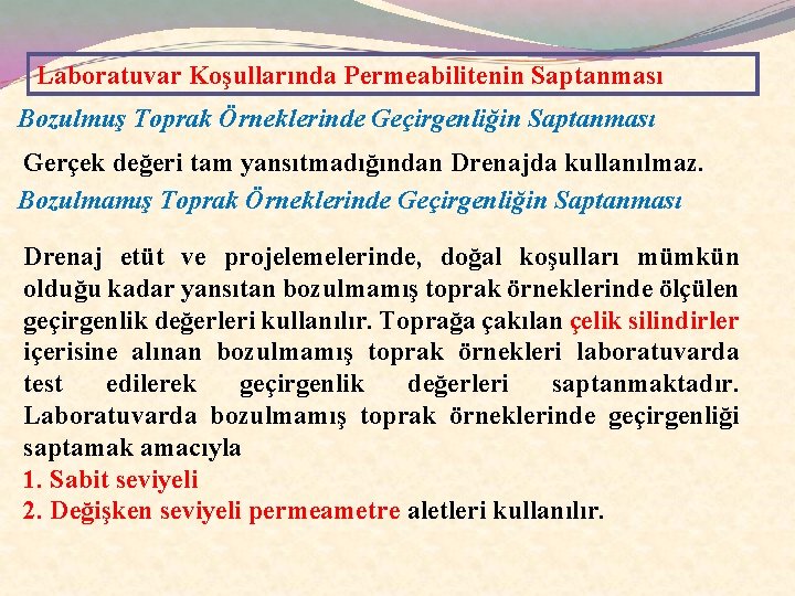 Laboratuvar Koşullarında Permeabilitenin Saptanması Bozulmuş Toprak Örneklerinde Geçirgenliğin Saptanması Gerçek değeri tam yansıtmadığından Drenajda