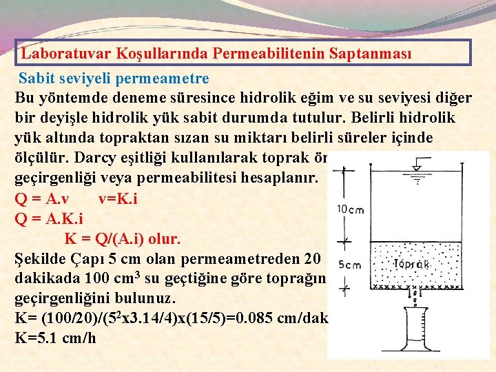 Laboratuvar Koşullarında Permeabilitenin Saptanması Sabit seviyeli permeametre Bu yöntemde deneme süresince hidrolik eğim ve