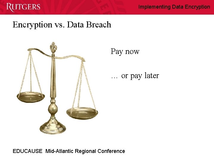 Implementing Data Encryption vs. Data Breach Pay now … or pay later EDUCAUSE Mid-Atlantic