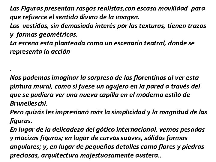 Las Figuras presentan rasgos realistas, con escasa movilidad para que refuerce el sentido divino