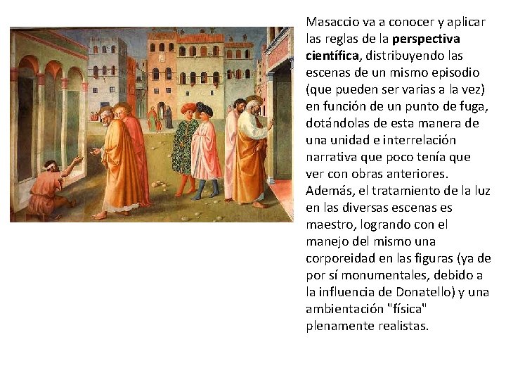 Masaccio va a conocer y aplicar las reglas de la perspectiva científica, distribuyendo las