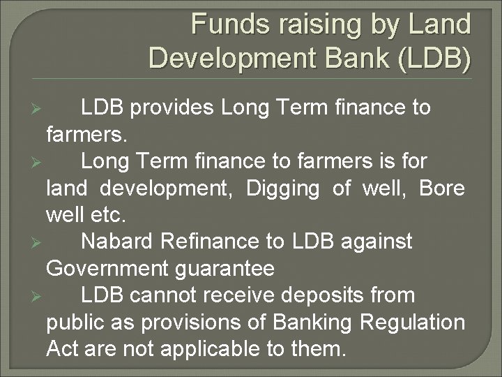 Funds raising by Land Development Bank (LDB) LDB provides Long Term finance to farmers.