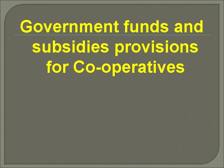 Government funds and subsidies provisions for Co-operatives 