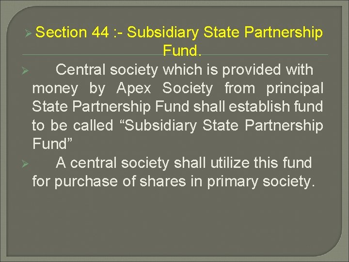 Ø Section 44 : - Subsidiary State Partnership Fund. Ø Central society which is