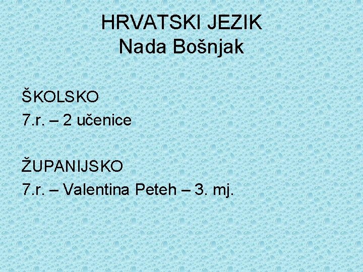 HRVATSKI JEZIK Nada Bošnjak ŠKOLSKO 7. r. – 2 učenice ŽUPANIJSKO 7. r. –