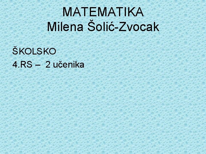 MATEMATIKA Milena Šolić-Zvocak ŠKOLSKO 4. RS – 2 učenika 
