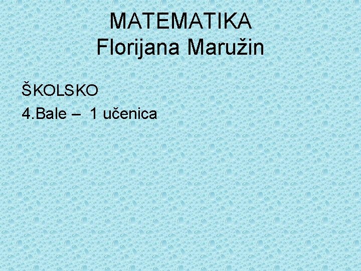 MATEMATIKA Florijana Maružin ŠKOLSKO 4. Bale – 1 učenica 