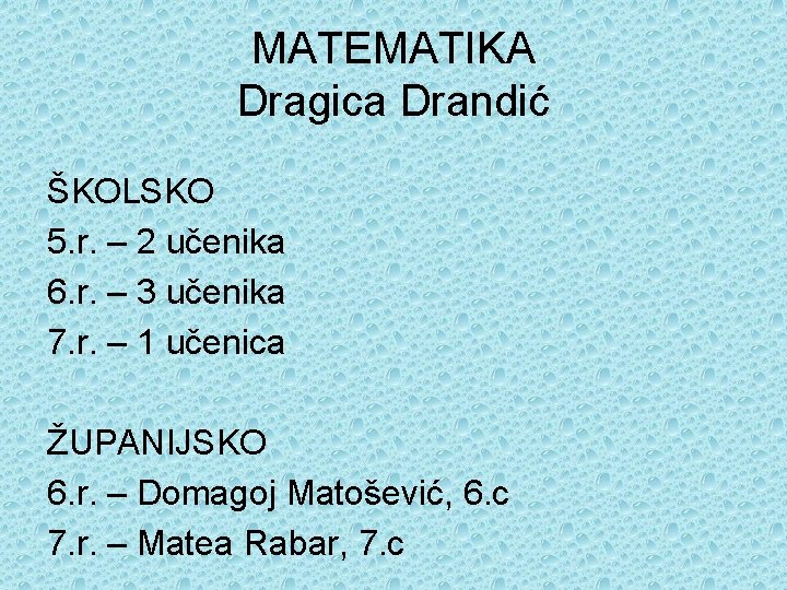 MATEMATIKA Dragica Drandić ŠKOLSKO 5. r. – 2 učenika 6. r. – 3 učenika