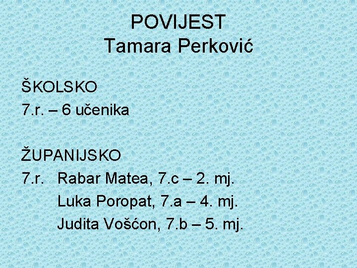 POVIJEST Tamara Perković ŠKOLSKO 7. r. – 6 učenika ŽUPANIJSKO 7. r. Rabar Matea,