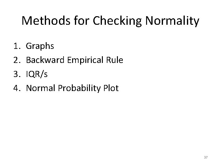 Methods for Checking Normality 1. 2. 3. 4. Graphs Backward Empirical Rule IQR/s Normal Methods for Checking Normality 1. 2. 3. 4. Graphs Backward Empirical Rule IQR/s Normal