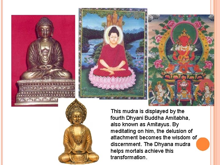 This mudra is displayed by the fourth Dhyani Buddha Amitabha, also known as Amitayus. This mudra is displayed by the fourth Dhyani Buddha Amitabha, also known as Amitayus.