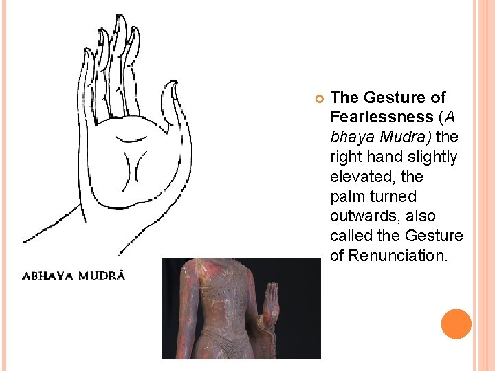  The Gesture of Fearlessness (A bhaya Mudra) the right hand slightly elevated, the