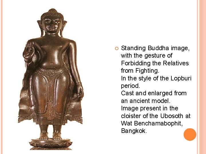 Standing Buddha image, with the gesture of Forbidding the Relatives from Fighting. In Standing Buddha image, with the gesture of Forbidding the Relatives from Fighting. In