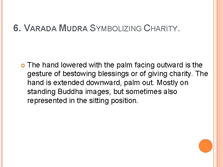 6. VARADA MUDRA SYMBOLIZING CHARITY. The hand lowered with the palm facing outward is