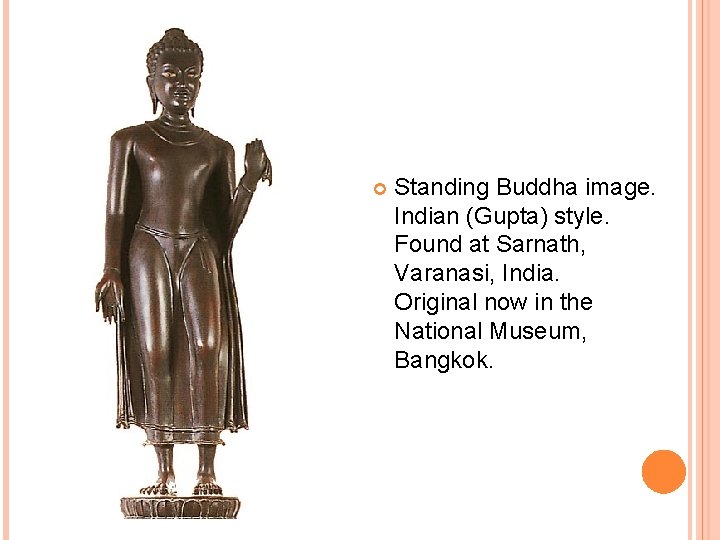  Standing Buddha image. Indian (Gupta) style. Found at Sarnath, Varanasi, India. Original now