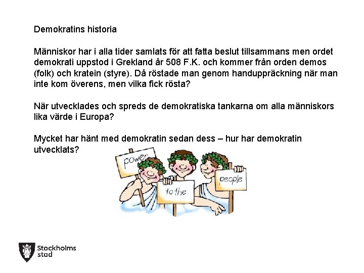 Demokratins historia Människor har i alla tider samlats för att fatta beslut tillsammans men