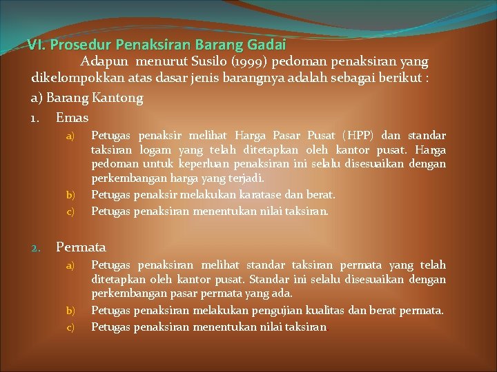 VI. Prosedur Penaksiran Barang Gadai Adapun menurut Susilo (1999) pedoman penaksiran yang dikelompokkan atas