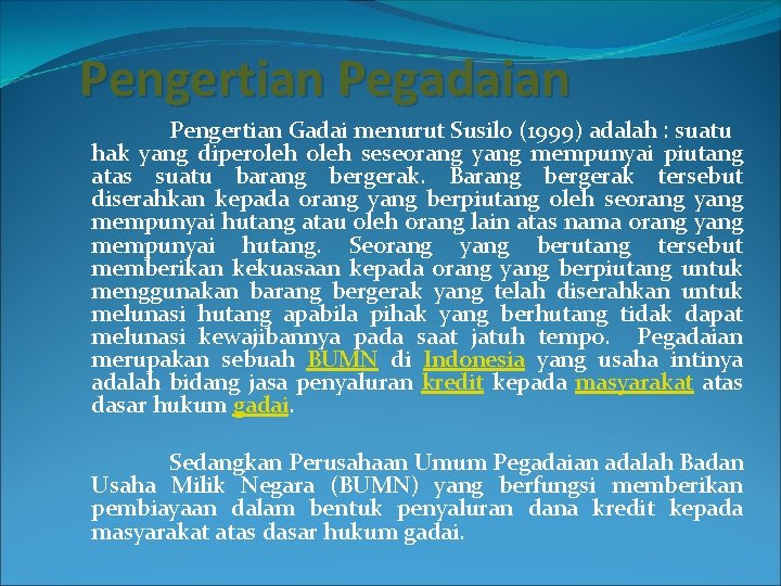 Pengertian Pegadaian Pengertian Gadai menurut Susilo (1999) adalah : suatu hak yang diperoleh seseorang