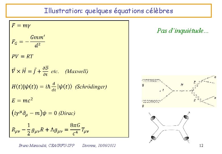 Illustration: quelques équations célèbres Bruno Mansoulié, CEA/IRFU-SPP Pas d’inquiétude… Divonne, 18/06/2012 12 