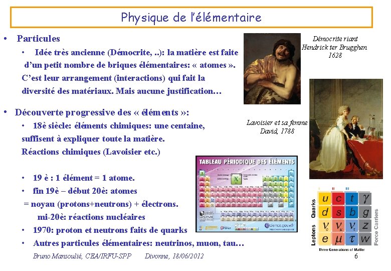 Physique de l’élémentaire • Particules • Idée très ancienne (Démocrite, . . ): la