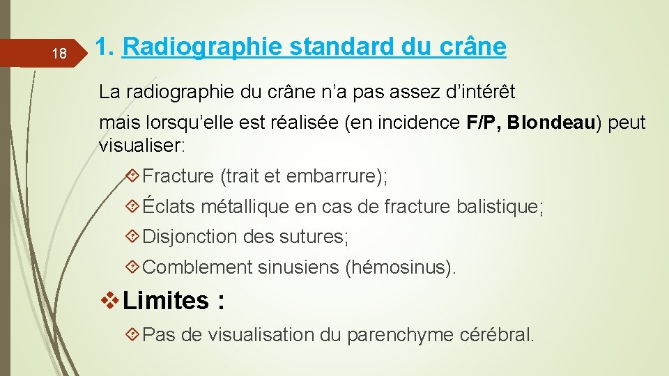 18 1. Radiographie standard du crâne La radiographie du crâne n’a pas assez d’intérêt 18 1. Radiographie standard du crâne La radiographie du crâne n’a pas assez d’intérêt