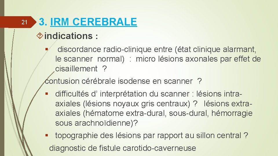 21 3. IRM CEREBRALE indications : § discordance radio-clinique entre (état clinique alarmant, le