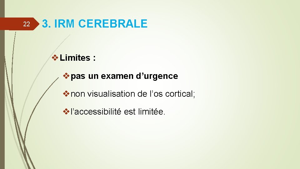 22 3. IRM CEREBRALE v Limites : vpas un examen d’urgence vnon visualisation de