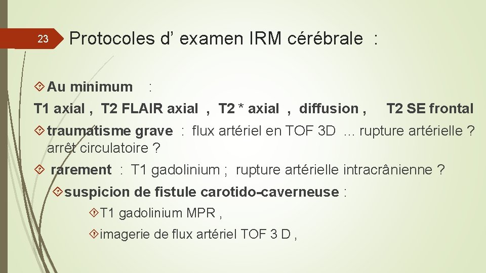 23 Protocoles d’ examen IRM cérébrale : Au minimum : T 1 axial ,