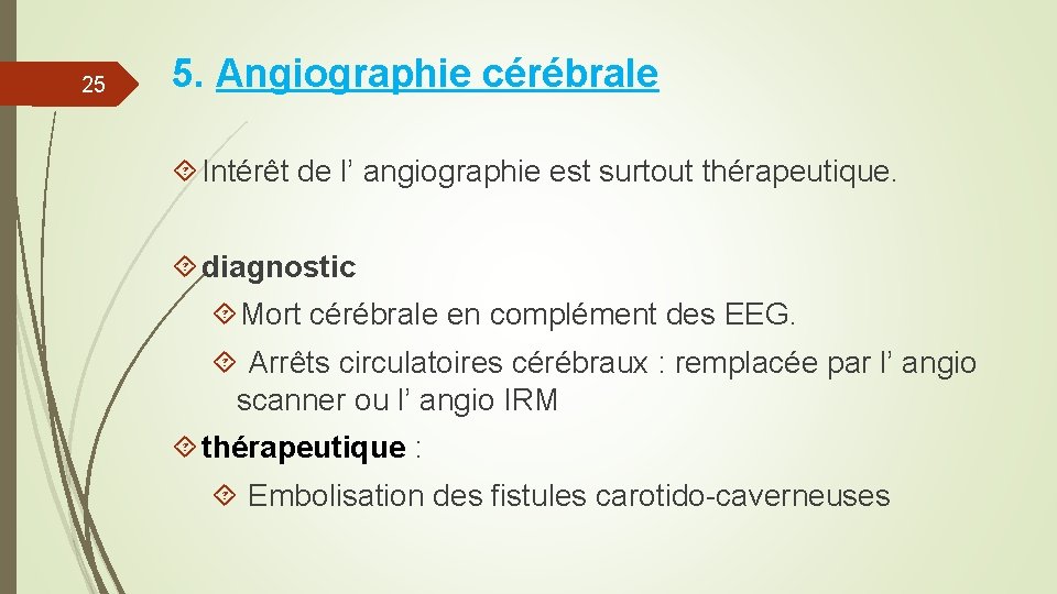 25 5. Angiographie cérébrale Intérêt de l’ angiographie est surtout thérapeutique. diagnostic Mort cérébrale